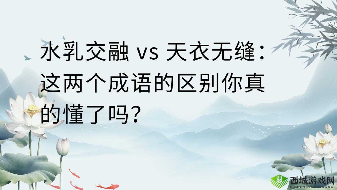 水乳交融和天衣无缝的区别：含义不同适用场景各异